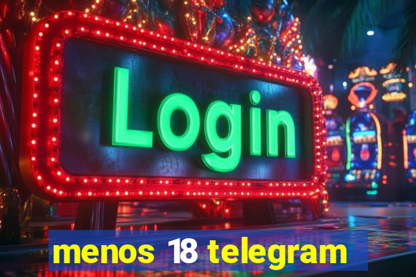 menos 18 telegram